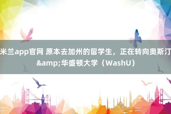 米兰app官网 原本去加州的留学生，正在转向奥斯汀&华盛顿大学（WashU）