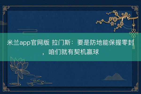 米兰app官网版 拉门斯：要是防地能保握零封，咱们就有契机赢球